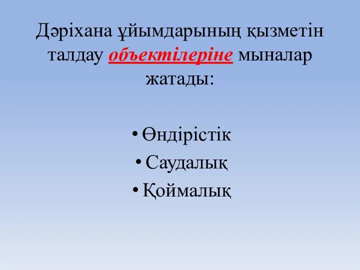 Дәріхана ұйымдарының қызметін талдау объектілеріне мыналар жатады: Өндірістік Саудалық Қоймалық