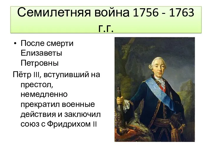 Семилетняя война 1756 - 1763 г.г. После смерти Елизаветы Петровны Пётр III, вступивший