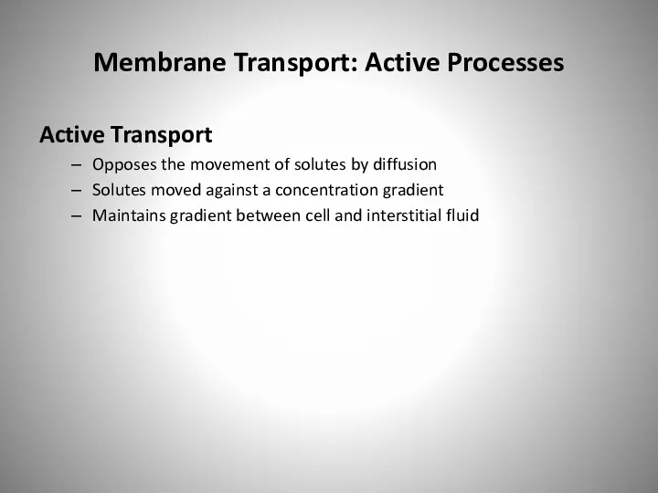 Membrane Transport: Active Processes Active Transport Opposes the movement of