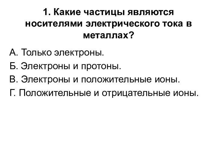 1. Какие частицы являются носителями электрического тока в металлах? А.