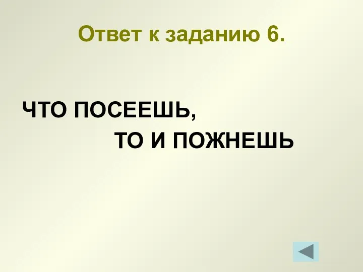 Ответ к заданию 6. ЧТО ПОСЕЕШЬ, ТО И ПОЖНЕШЬ