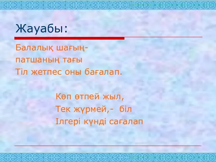 Балалық шағың- патшаның тағы Тіл жетпес оны бағалап. Көп өтпей