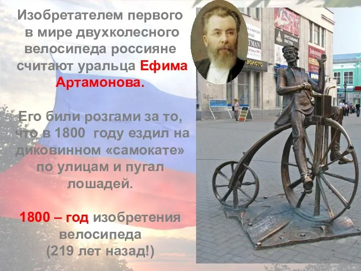 Изобретателем первого в мире двухколесного велосипеда россияне считают уральца Ефима Артамонова. Его били