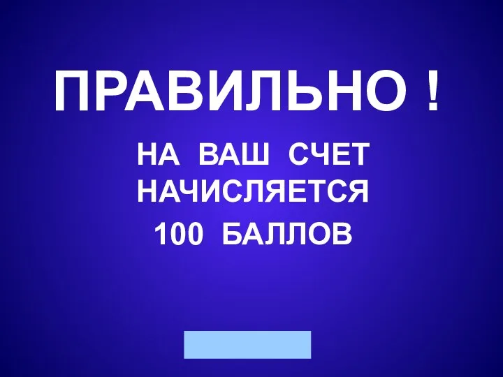 ПРАВИЛЬНО ! НА ВАШ СЧЕТ НАЧИСЛЯЕТСЯ 100 БАЛЛОВ