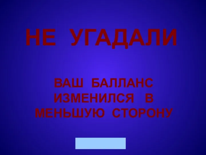 НЕ УГАДАЛИ ВАШ БАЛЛАНС ИЗМЕНИЛСЯ В МЕНЬШУЮ СТОРОНУ