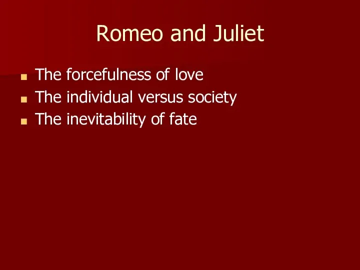 Romeo and Juliet The forcefulness of love The individual versus society The inevitability of fate