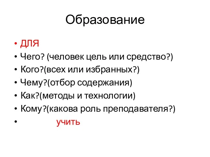 Образование ДЛЯ Чего? (человек цель или средство?) Кого?(всех или избранных?)