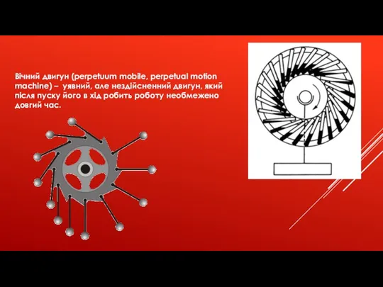 Вічний двигун (perpetuum mobile, perpetual motion machine) – уявний, але нездійсненний двигун, який