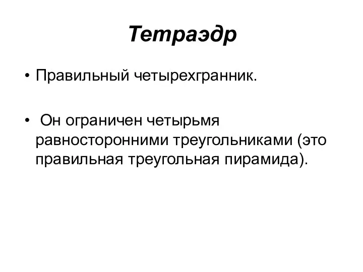 Тетраэдр Правильный четырехгранник. Он ограничен четырьмя равносторонними треугольниками (это правильная треугольная пирамида).