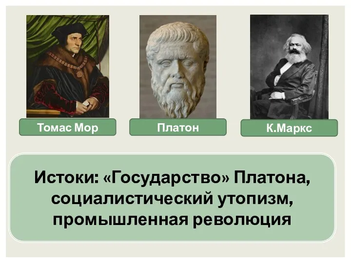 Томас Мор Платон К.Маркс Истоки: «Государство» Платона, социалистический утопизм, промышленная революция