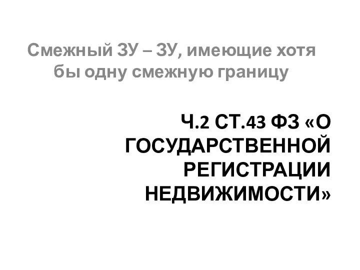 Ч.2 СТ.43 ФЗ «О ГОСУДАРСТВЕННОЙ РЕГИСТРАЦИИ НЕДВИЖИМОСТИ» Смежный ЗУ –