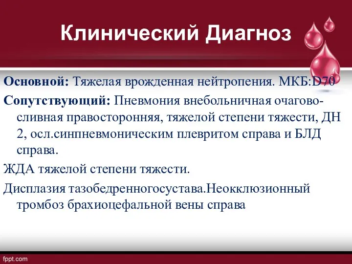 Клинический Диагноз Основной: Тяжелая врожденная нейтропения. МКБ:D70 Сопутствующий: Пневмония внебольничная очагово-сливная правосторонняя, тяжелой