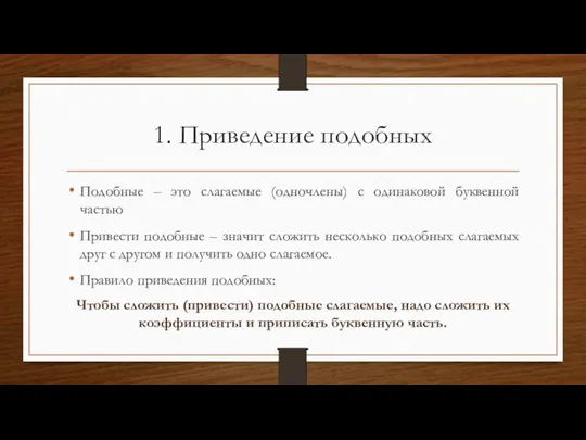 1. Приведение подобных Подобные – это слагаемые (одночлены) с одинаковой