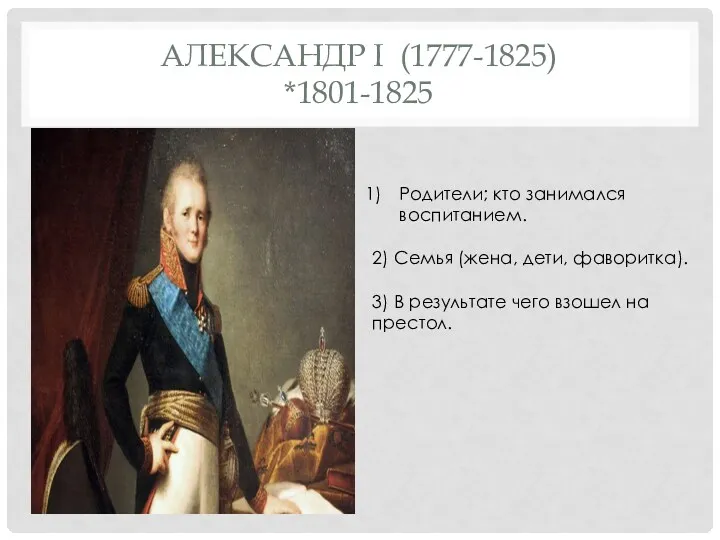АЛЕКСАНДР I (1777-1825) *1801-1825 Родители; кто занимался воспитанием. 2) Семья