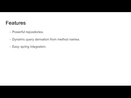 Features Powerful repositories. Dynamic query derivation from method names. Easy spring integration.