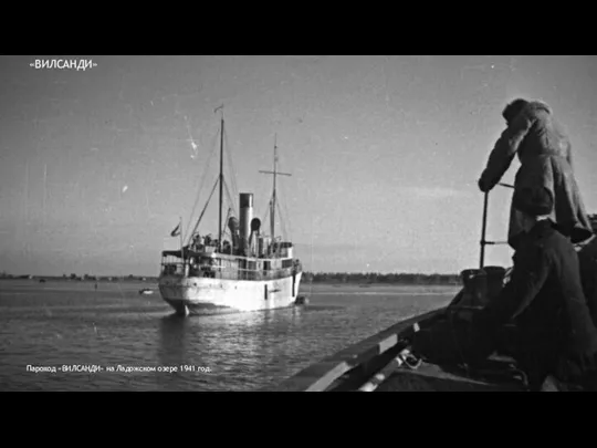 «ВИЛСАНДИ» Пароход «ВИЛСАНДИ» на Ладожском озере 1941 год.