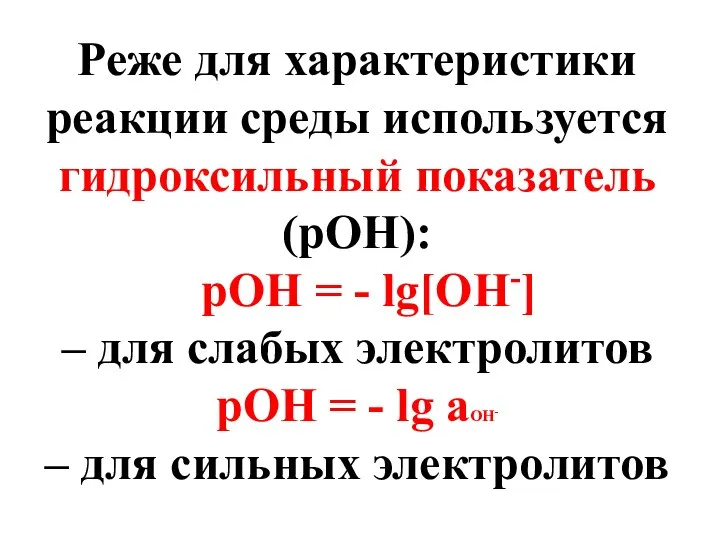 Реже для характеристики реакции среды используется гидроксильный показатель (рОН): рОН