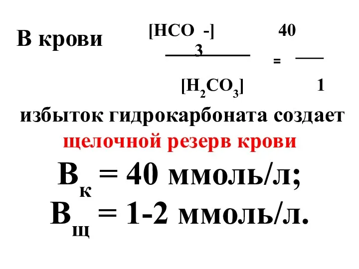 В крови [HCO3-] 40 [H2CO3] 1 избыток гидрокарбоната создает щелочной