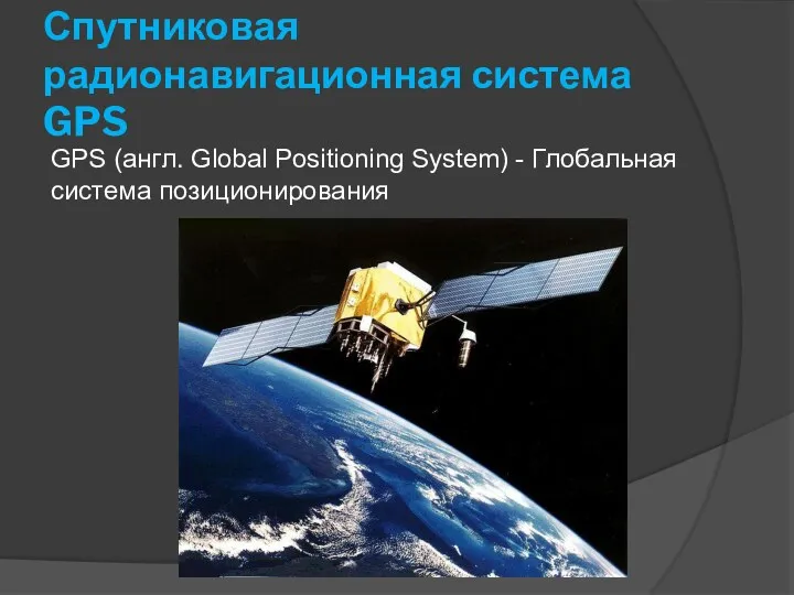 Спутниковая радионавигационная система GPS GPS (англ. Global Positioning System) - Глобальная система позиционирования