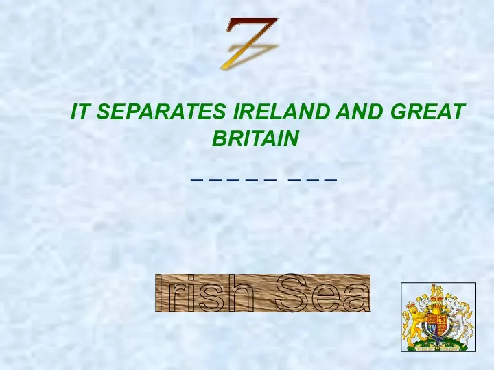 7 Irish Sea IT SEPARATES IRELAND AND GREAT BRITAIN _