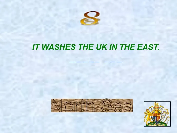 8 North Sea IT WASHES THE UK IN THE EAST. _ _ _