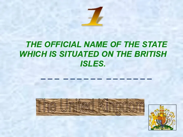 1 THE OFFICIAL NAME OF THE STATE WHICH IS SITUATED ON THE BRITISH