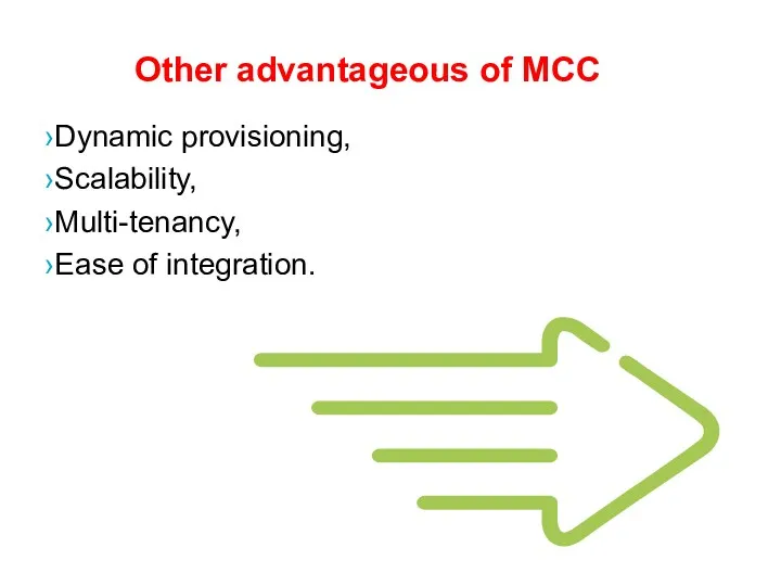 Other advantageous of MCC Dynamic provisioning, Scalability, Multi-tenancy, Ease of integration.