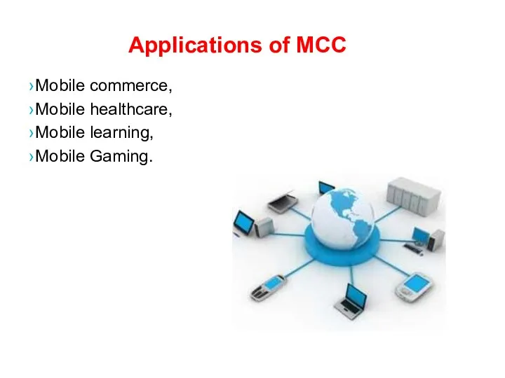 Applications of MCC Mobile commerce, Mobile healthcare, Mobile learning, Mobile Gaming.