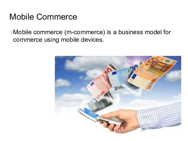 Mobile Commerce Mobile commerce (m-commerce) is a business model for commerce using mobile devices.