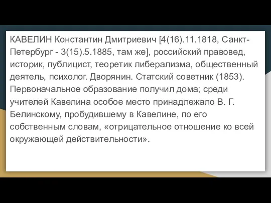 КАВЕЛИН Константин Дмитриевич [4(16).11.1818, Санкт-Петербург - 3(15).5.1885, там же], российский правовед, историк, публицист,