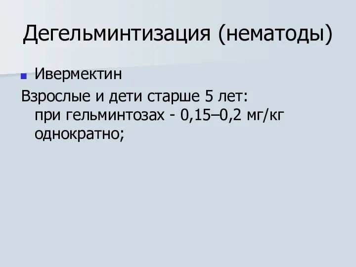 Дегельминтизация (нематоды) Ивермектин Взрослые и дети старше 5 лет: при гельминтозах - 0,15–0,2 мг/кг однократно;