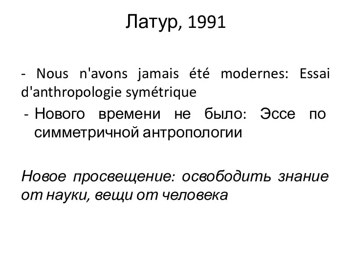 Латур, 1991 - Nous n'avons jamais été modernes: Essai d'anthropologie symétrique Нового времени