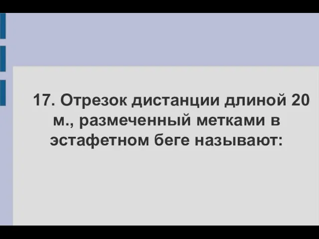 17. Отрезок дистанции длиной 20 м., размеченный метками в эстафетном беге называют: