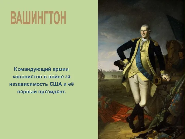 Командующий армии колонистов в войне за независимость США и её первый президент. ВАШИНГТОН