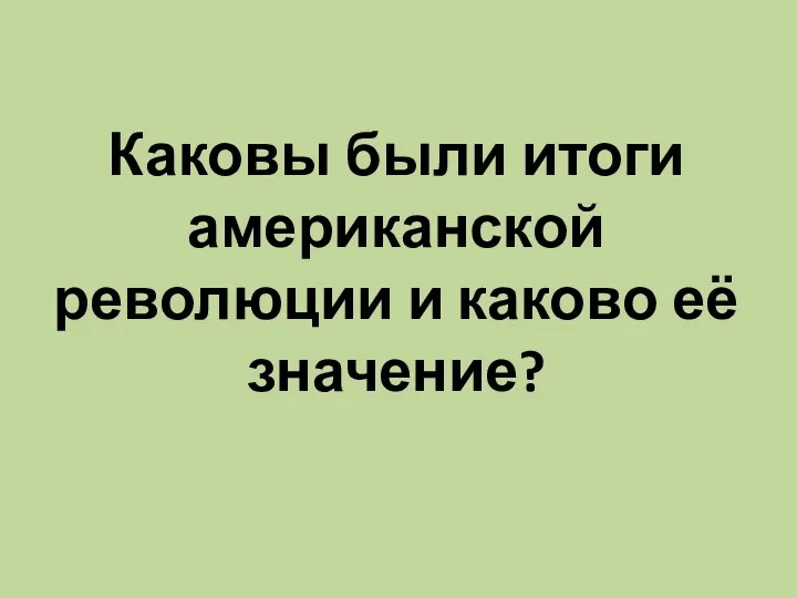 Каковы были итоги американской революции и каково её значение?