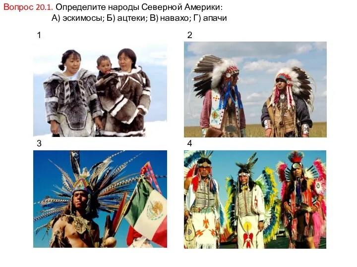 Вопрос 20.1. Определите народы Северной Америки: А) эскимосы; Б) ацтеки; В) навахо; Г)