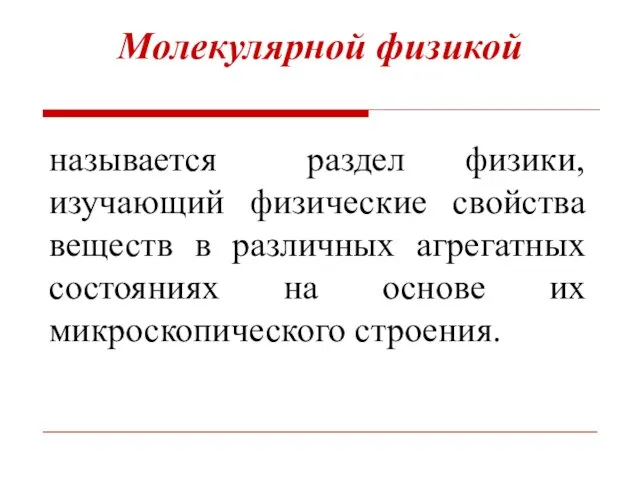 Молекулярной физикой называется раздел физики, изучающий физические свойства веществ в