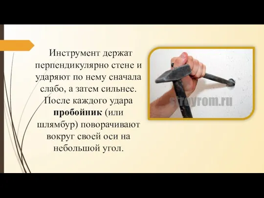 Инструмент держат перпендикулярно стене и уда­ряют по нему сначала слабо, а затем сильнее.