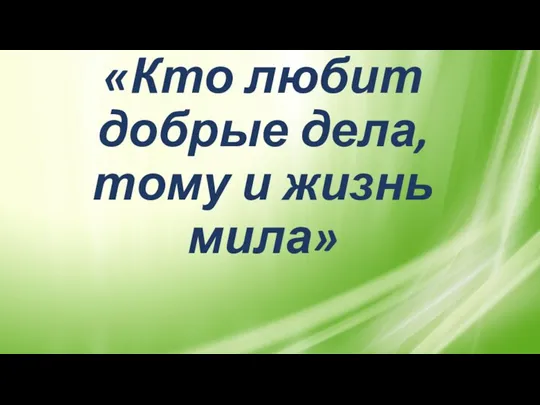 «Кто любит добрые дела, тому и жизнь мила»