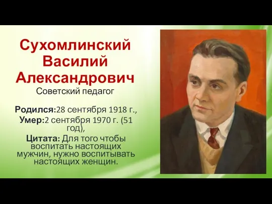 Сухомлинский Василий Александрович Советский педагог Родился:28 сентября 1918 г., Умер:2