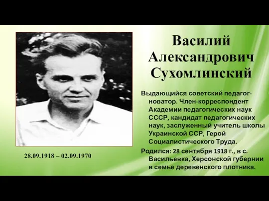 Василий Александрович Сухомлинский Выдающийся советский педагог-новатор. Член-корреспондент Академии педагогических наук