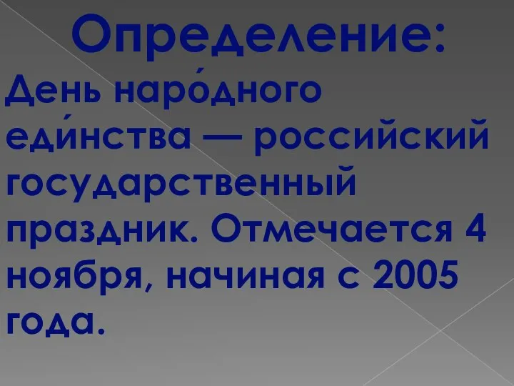 Определение: День наро́дного еди́нства — российский государственный праздник. Отмечается 4 ноября, начиная с 2005 года.