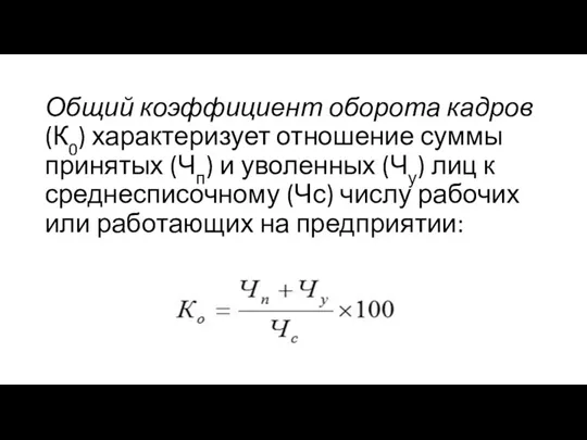 Общий коэффициент оборота кадров (К0) характеризует отношение суммы принятых (Чп) и уволенных (Чу)