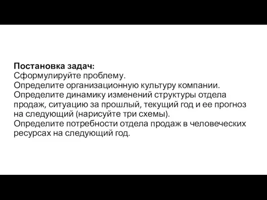 Постановка задач: Сформулируйте проблему. Определите организационную культуру компании. Определите динамику изменений структуры отдела