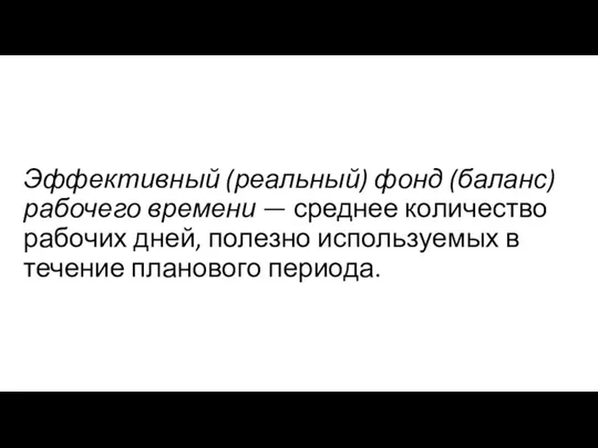 Эффективный (реальный) фонд (баланс) рабочего времени — среднее количество рабочих дней, полезно используемых