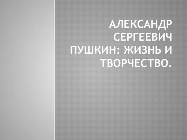 Александр Сергеевич Пушкин: жизнь и творчество