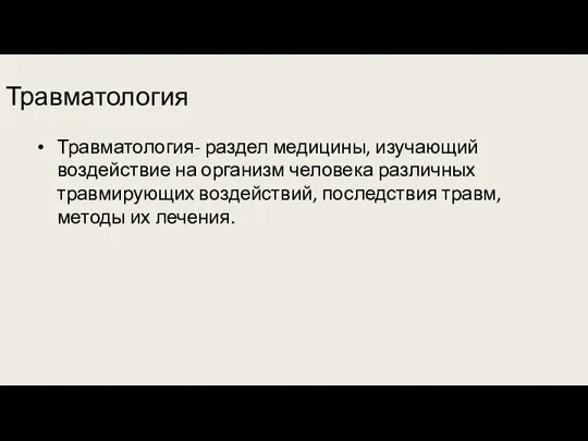 Травматология Травматология- раздел медицины, изучающий воздействие на организм человека различных травмирующих воздействий, последствия