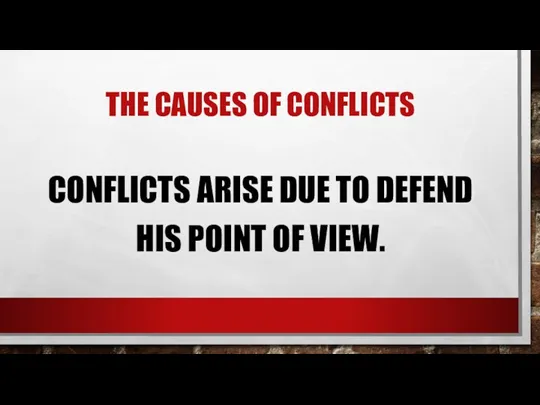 THE CAUSES OF CONFLICTS CONFLICTS ARISE DUE TO DEFEND HIS POINT OF VIEW.
