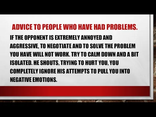 ADVICE TO PEOPLE WHO HAVE HAD PROBLEMS. IF THE OPPONENT