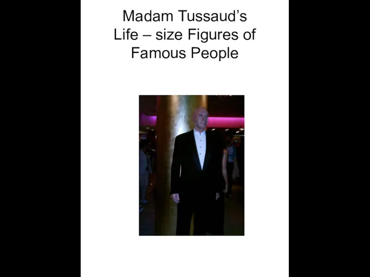 Madam Tussaud’s Life – size Figures of Famous People